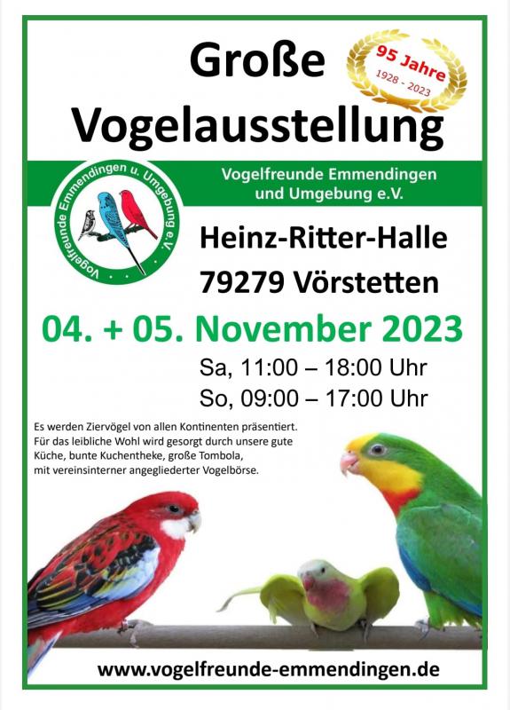 PLAKAT - Große Vogelausstellung am 04.+ 05. November 2023 in der Heinz-Ritter-Halle in Vörstetten. Samstag 11 - 18 Uhr, Sonntag 9 - 17 Uhr.
Mittagstisch-Kaffee/Kuchen-Große Tombola
www.vogelfreunde-emmendingen.de